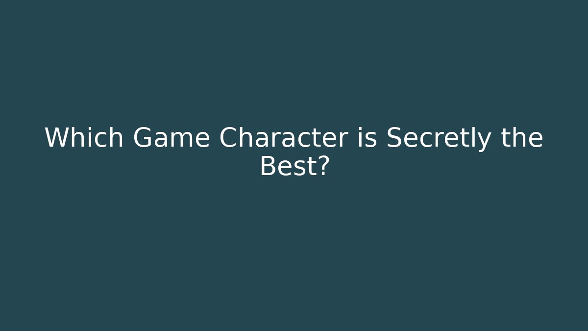 Which Game Character is Secretly the Best?