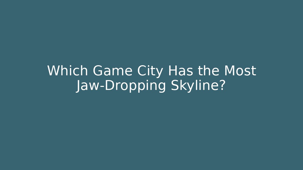 Which Game City Has the Most Jaw-Dropping Skyline?
