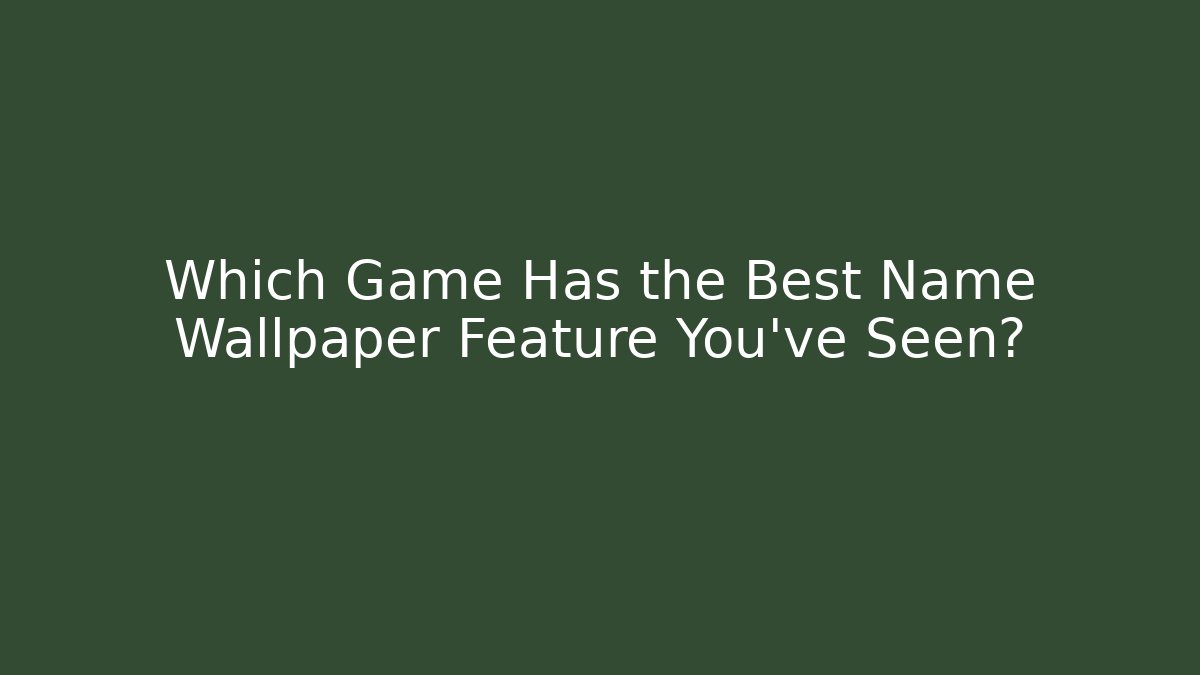 Which Game Has the Best Name Wallpaper Feature You've Seen?