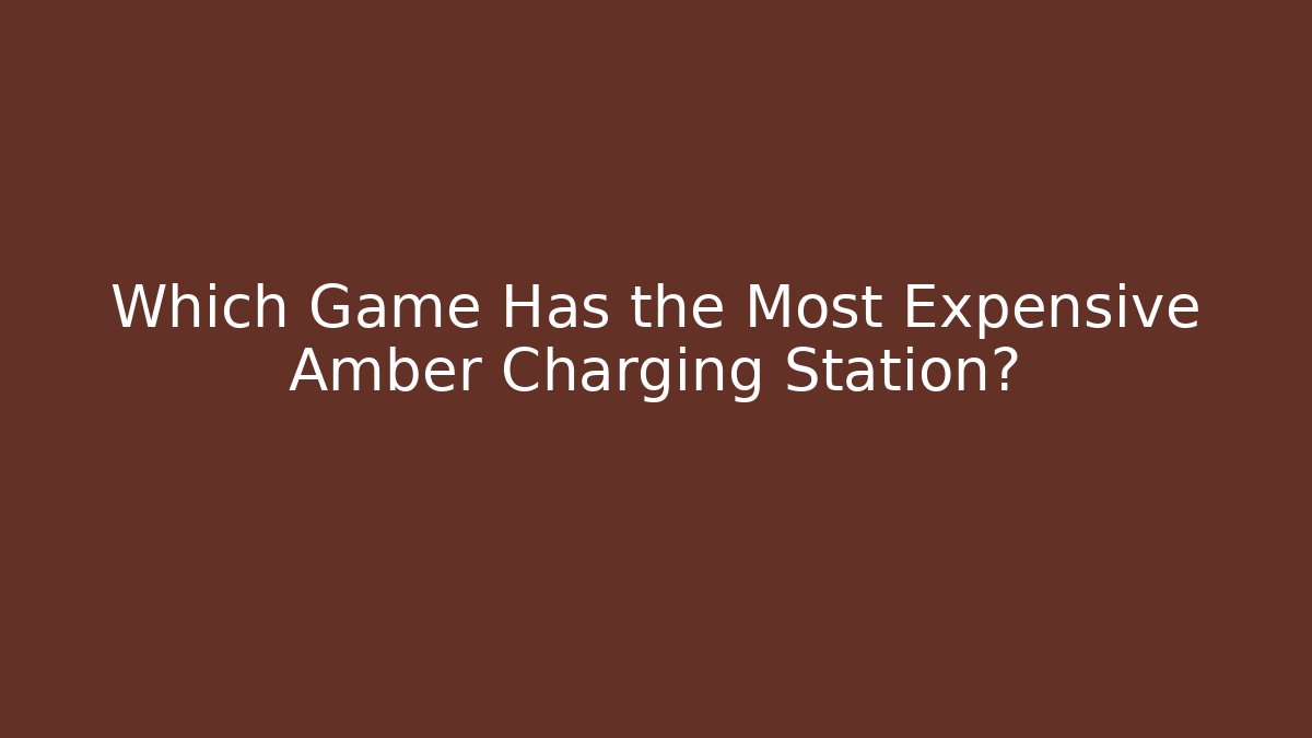 Which Game Has the Most Expensive Amber Charging Station? - Vintage E-Juice