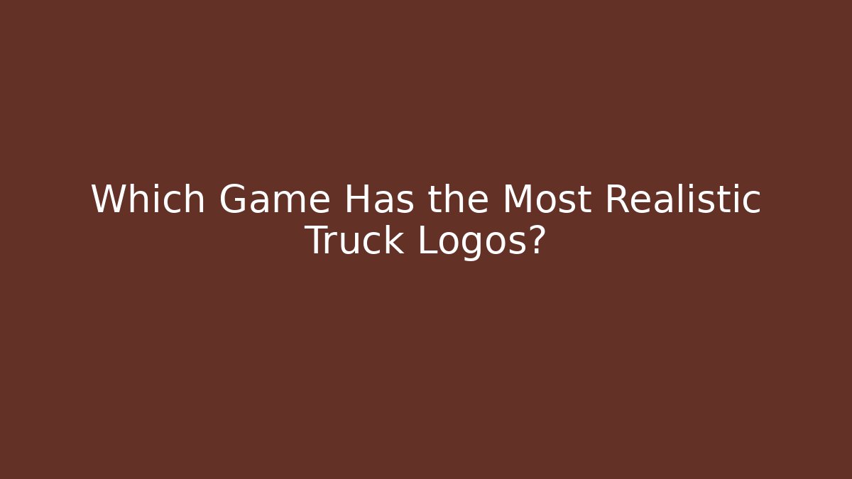 Which Game Has the Most Realistic Truck Logos?