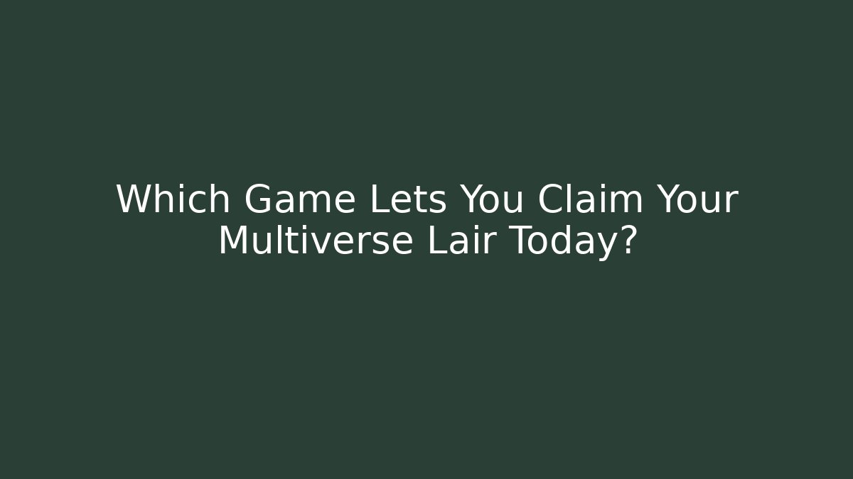 Which Game Lets You Claim Your Multiverse Lair Today?