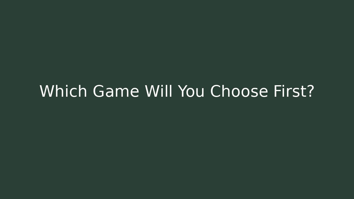 Which Game Will You Choose First?