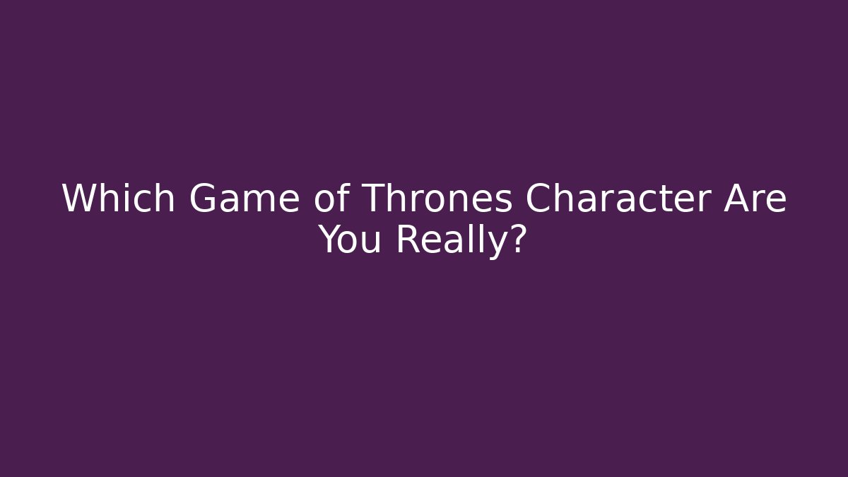 Which Game of Thrones Character Are You Really? - Vintage E-Juice