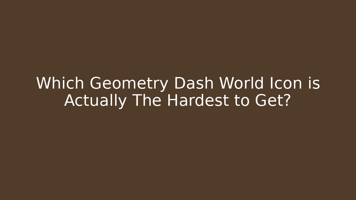 Which Geometry Dash World Icon is Actually The Hardest to Get?