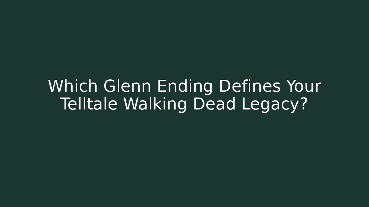 Which Glenn Ending Defines Your Telltale Walking Dead Legacy?