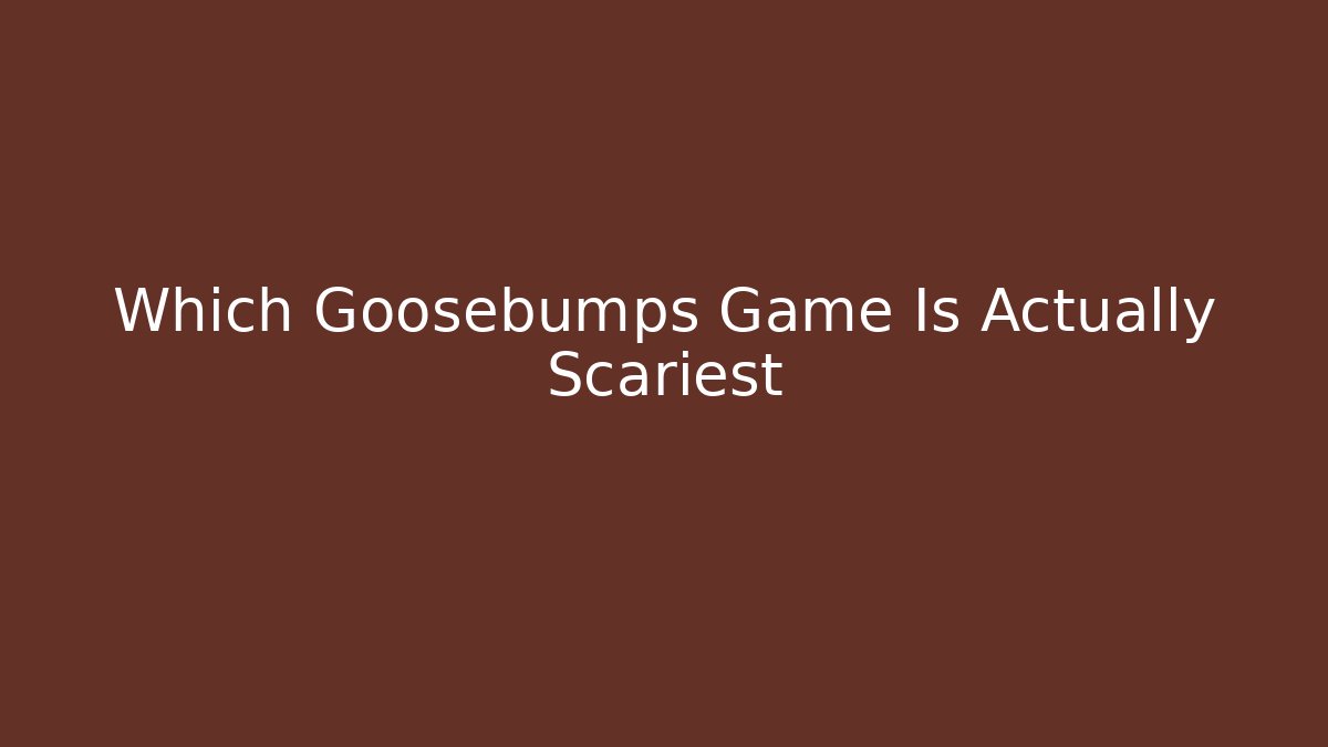 Which Goosebumps Game Is Actually Scariest