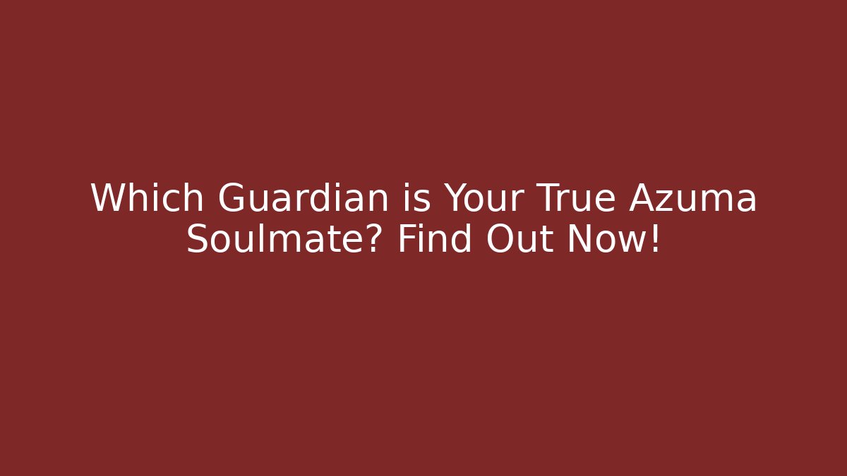Which Guardian is Your True Azuma Soulmate? Find Out Now!