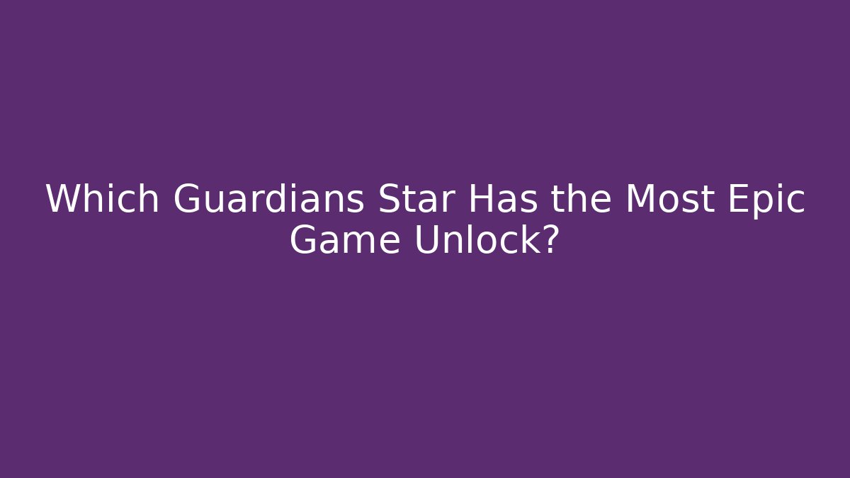 Which Guardians Star Has the Most Epic Game Unlock?