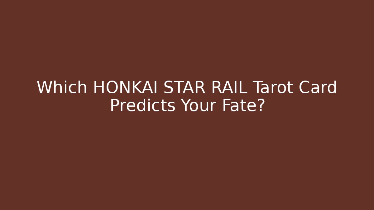 Which HONKAI STAR RAIL Tarot Card Predicts Your Fate?