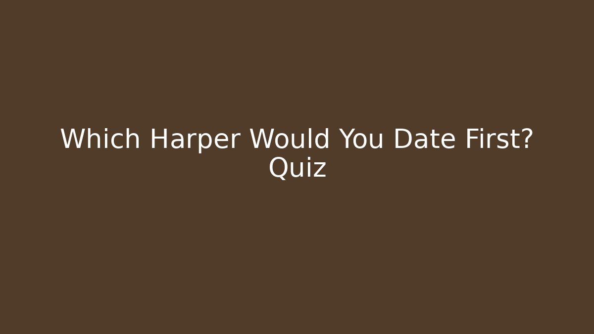 Which Harper Would You Date First? Quiz - Vintage E-Juice