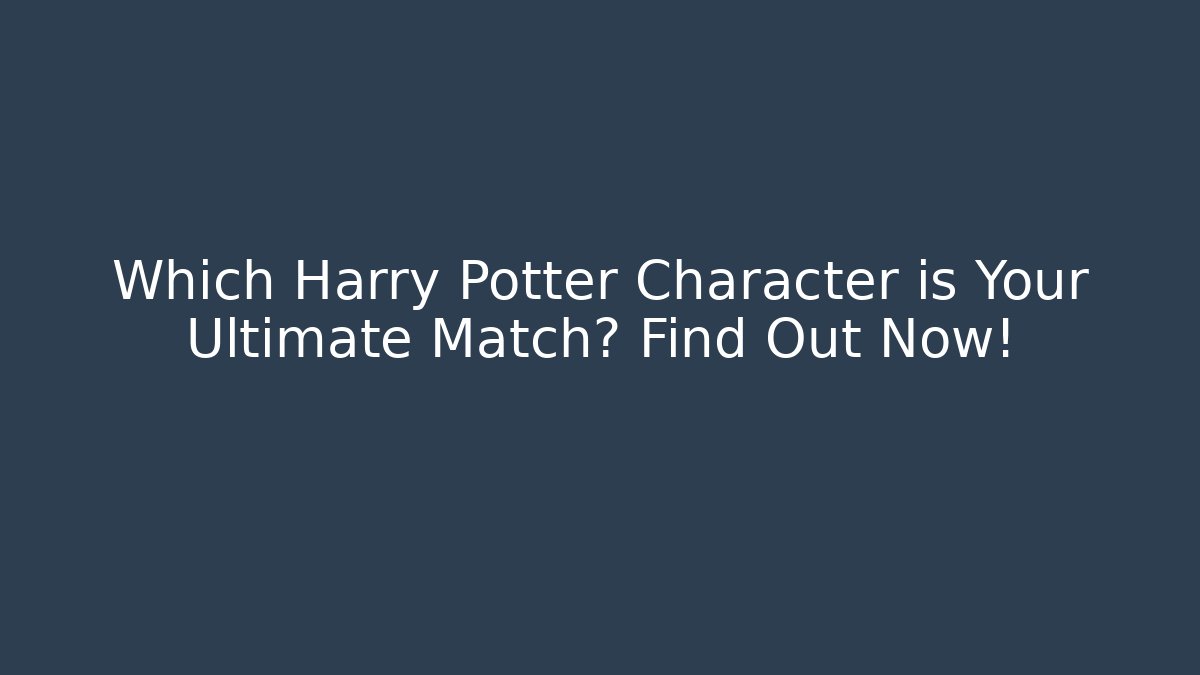 Which Harry Potter Character is Your Ultimate Match? Find Out Now!