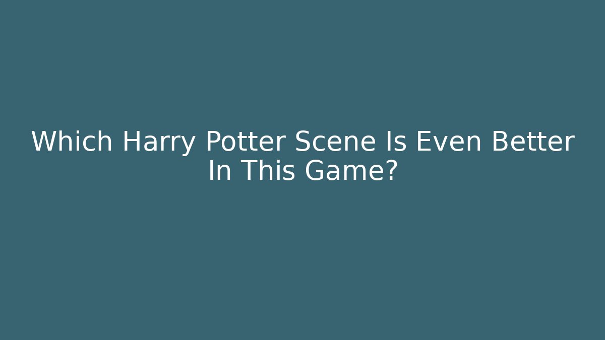 Which Harry Potter Scene Is Even Better In This Game?