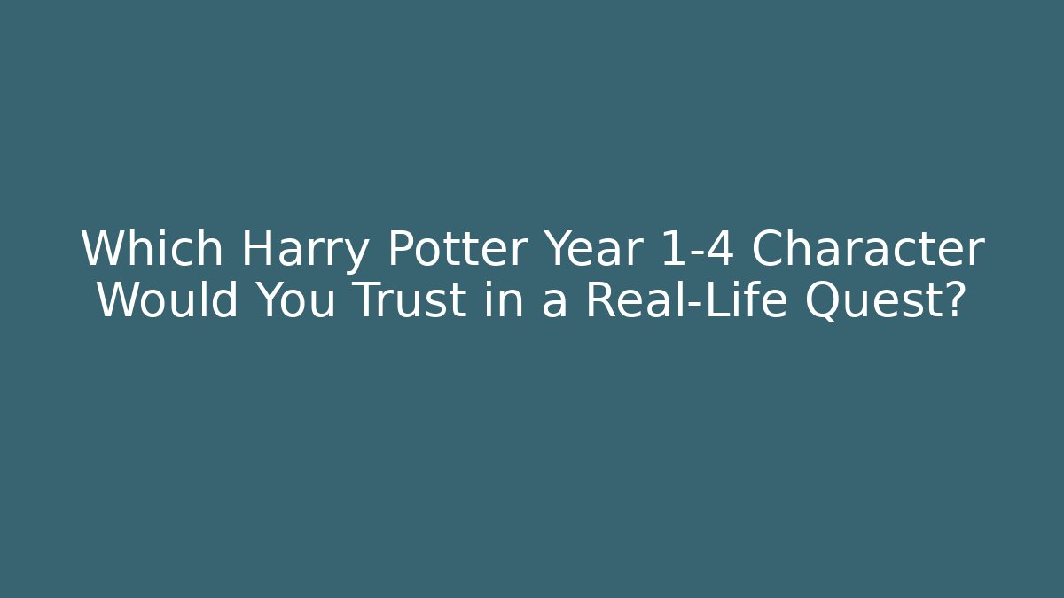 Which Harry Potter Year 1-4 Character Would You Trust in a Real-Life Quest?