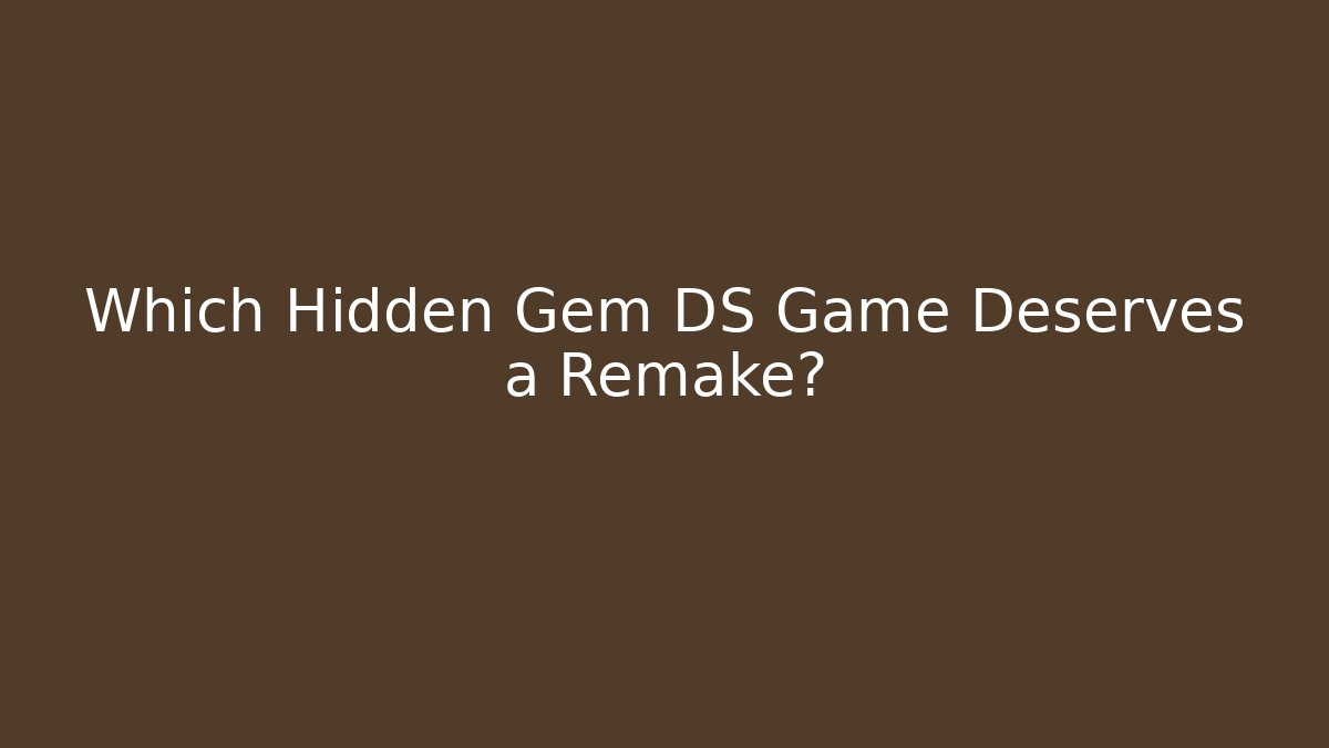Which Hidden Gem DS Game Deserves a Remake?