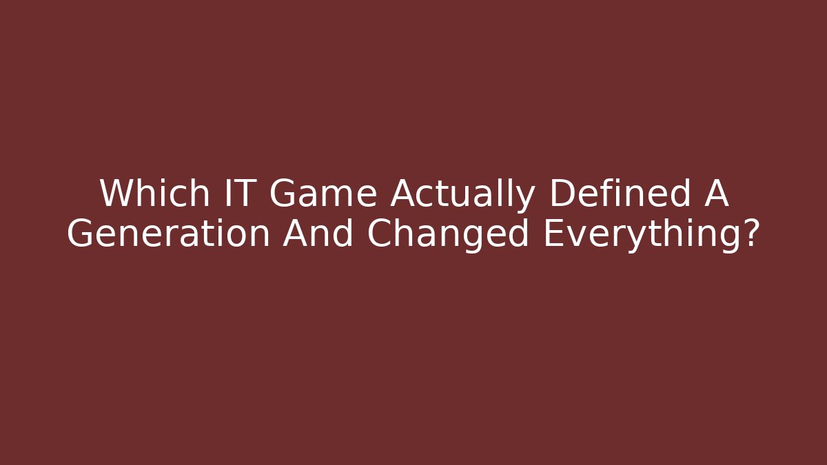 Which IT Game Actually Defined A Generation And Changed Everything? - Vintage E-Juice