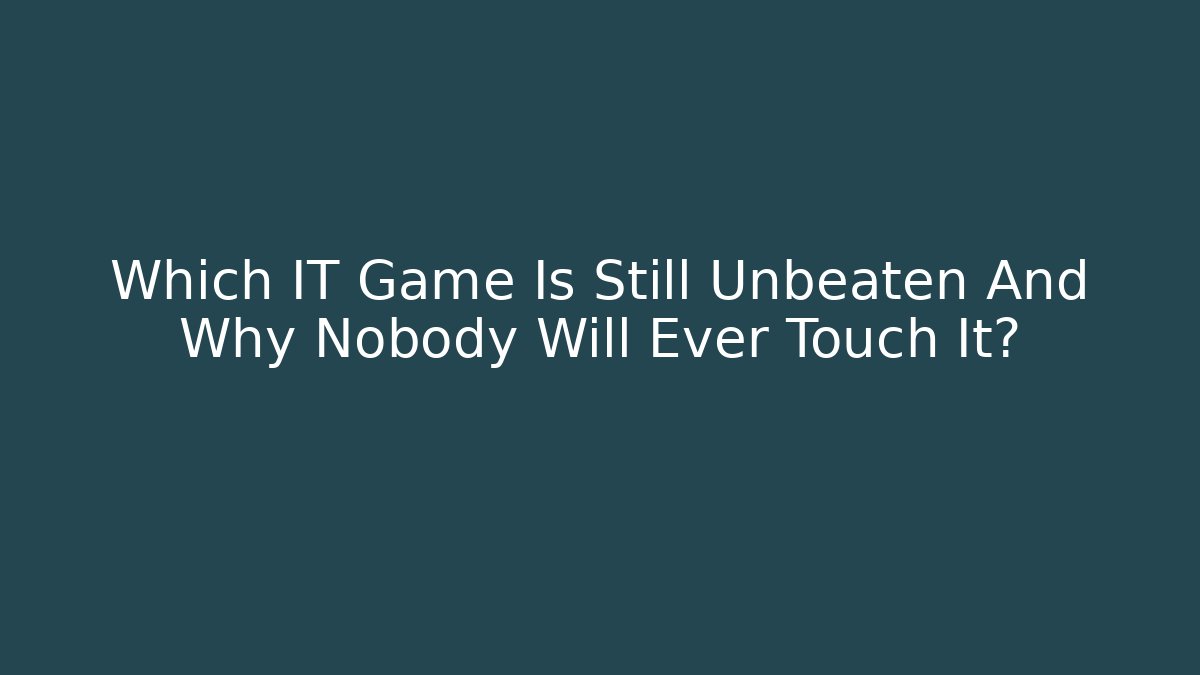 Which IT Game Is Still Unbeaten And Why Nobody Will Ever Touch It?