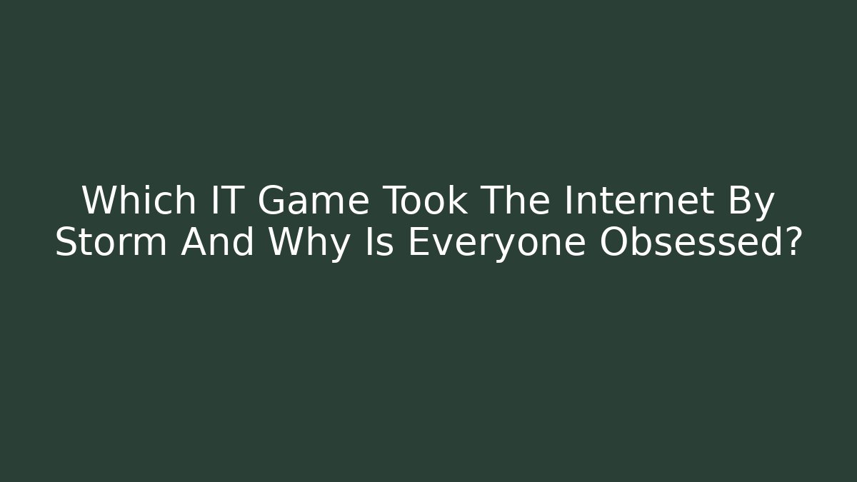 Which IT Game Took The Internet By Storm And Why Is Everyone Obsessed?