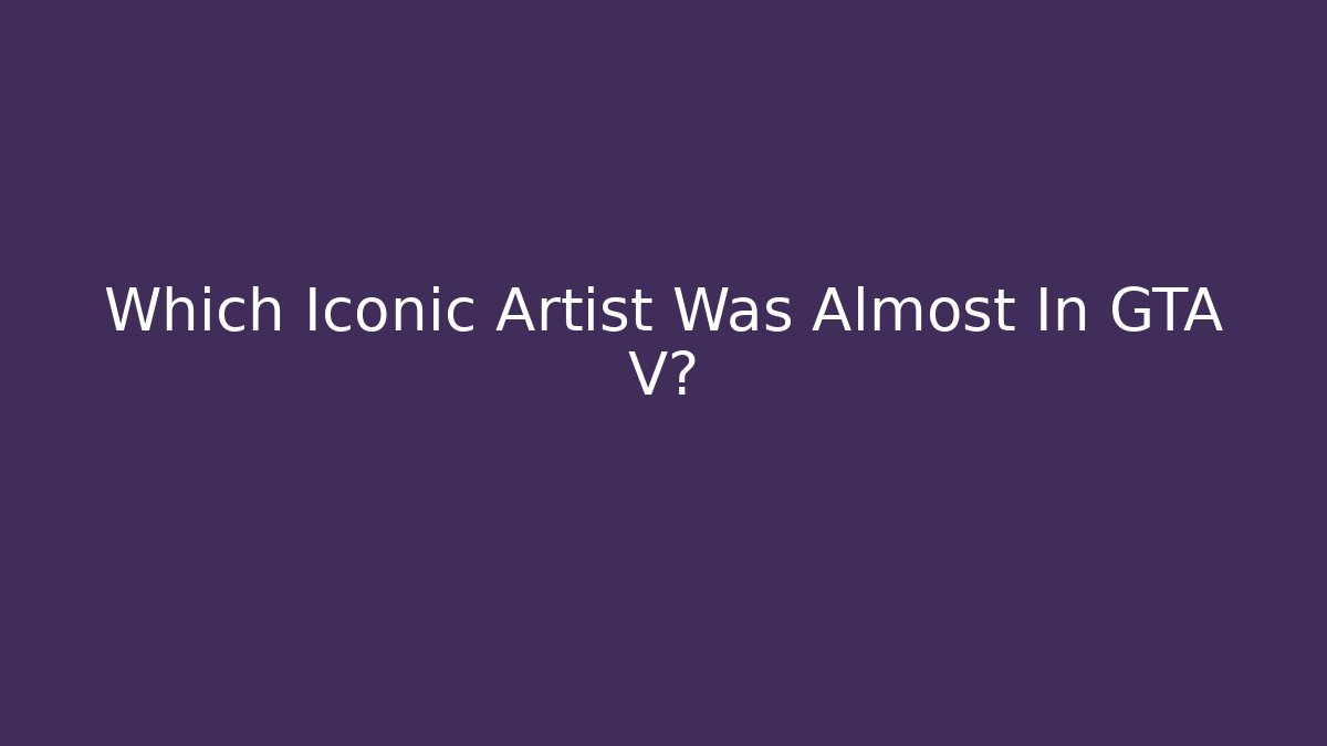 Which Iconic Artist Was Almost In GTA V?