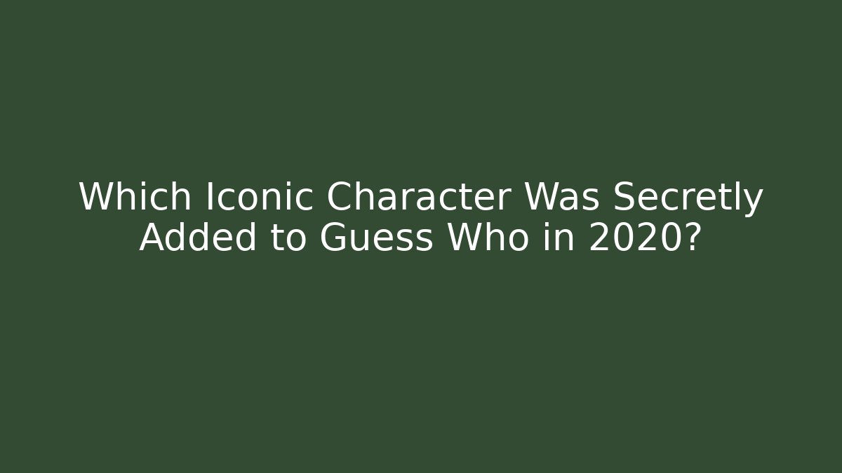 Which Iconic Character Was Secretly Added to Guess Who in 2020?