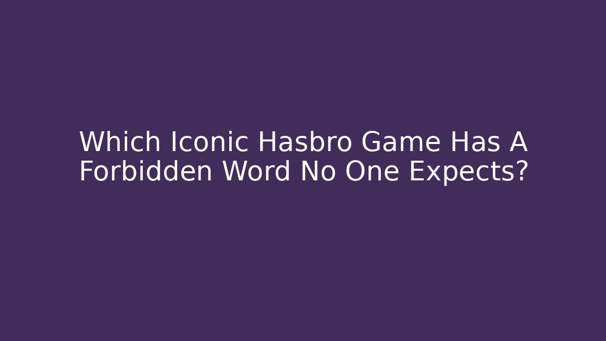 Which Iconic Hasbro Game Has A Forbidden Word No One Expects?