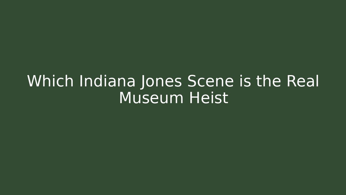 Which Indiana Jones Scene is the Real Museum Heist
