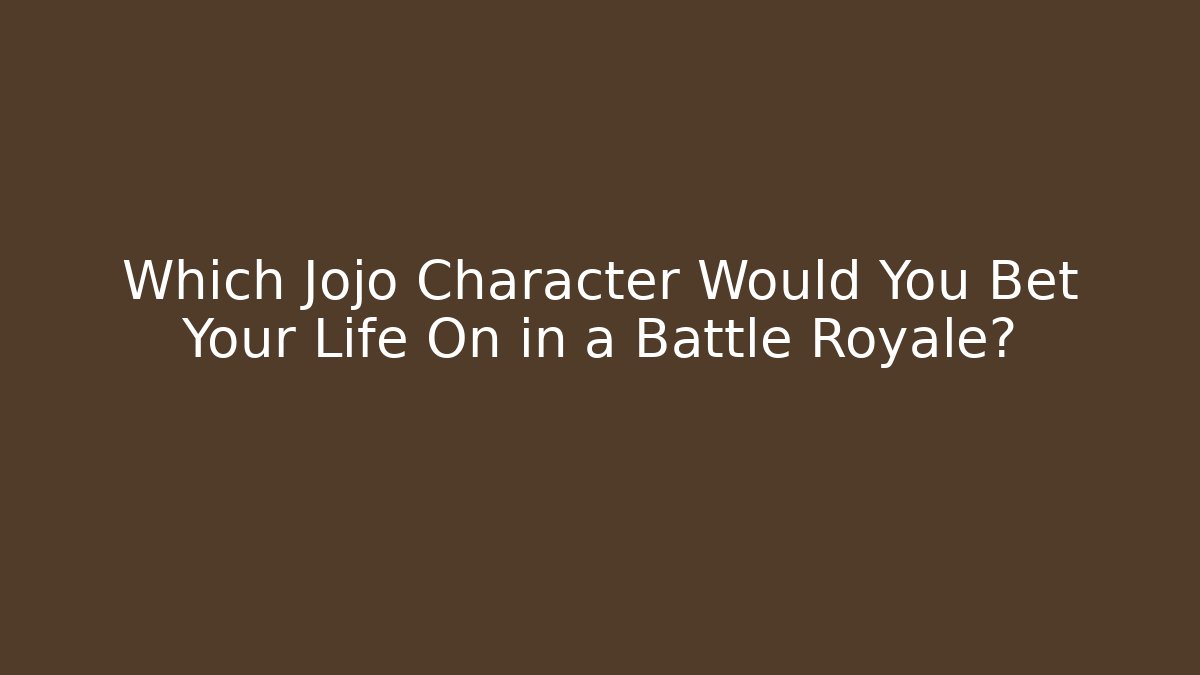 Which Jojo Character Would You Bet Your Life On in a Battle Royale?