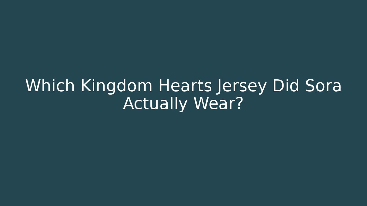 Which Kingdom Hearts Jersey Did Sora Actually Wear?