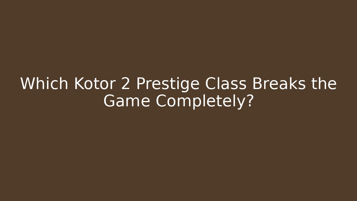 Which Kotor 2 Prestige Class Breaks the Game Completely? - Vintage E-Juice