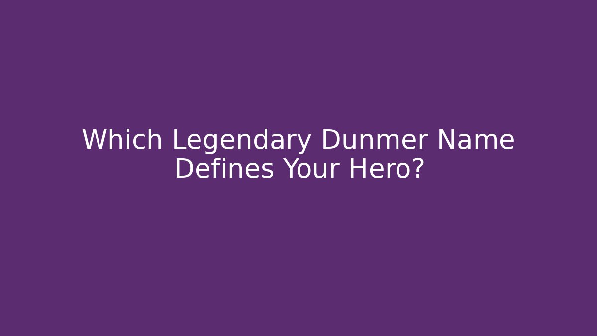 Which Legendary Dunmer Name Defines Your Hero?