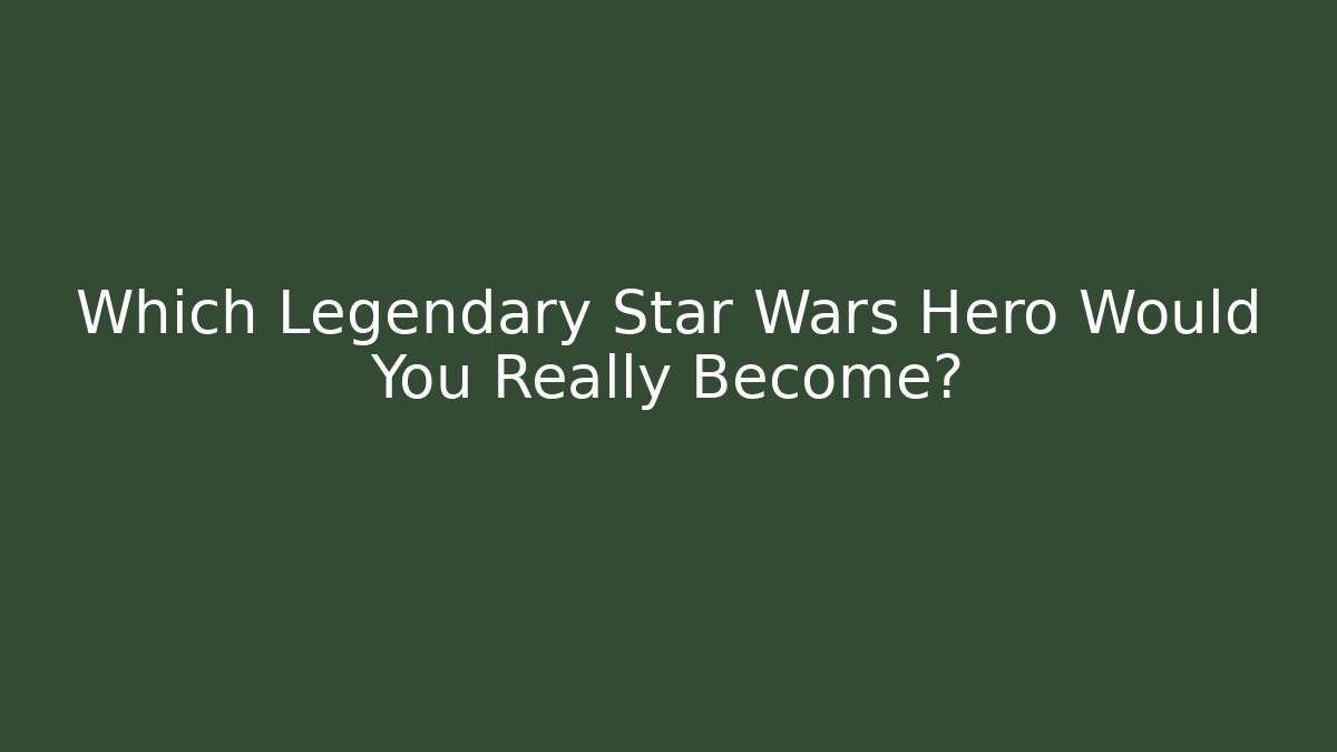 Which Legendary Star Wars Hero Would You Really Become?