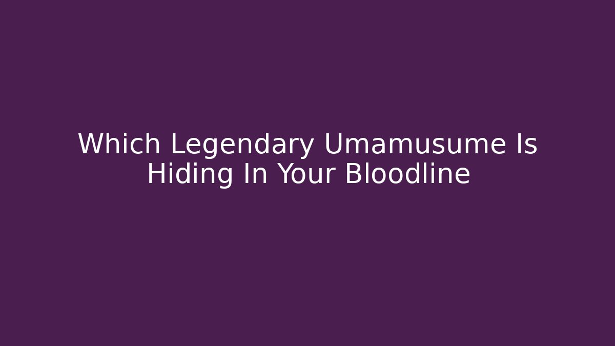 Which Legendary Umamusume Is Hiding In Your Bloodline