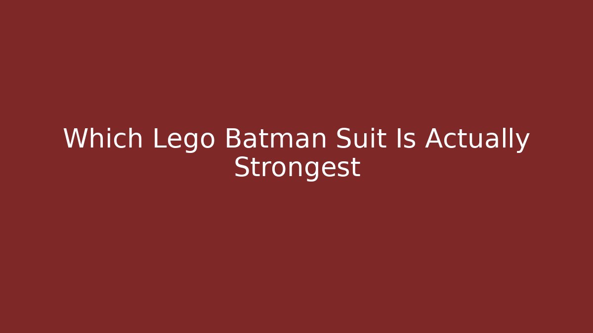 Which Lego Batman Suit Is Actually Strongest