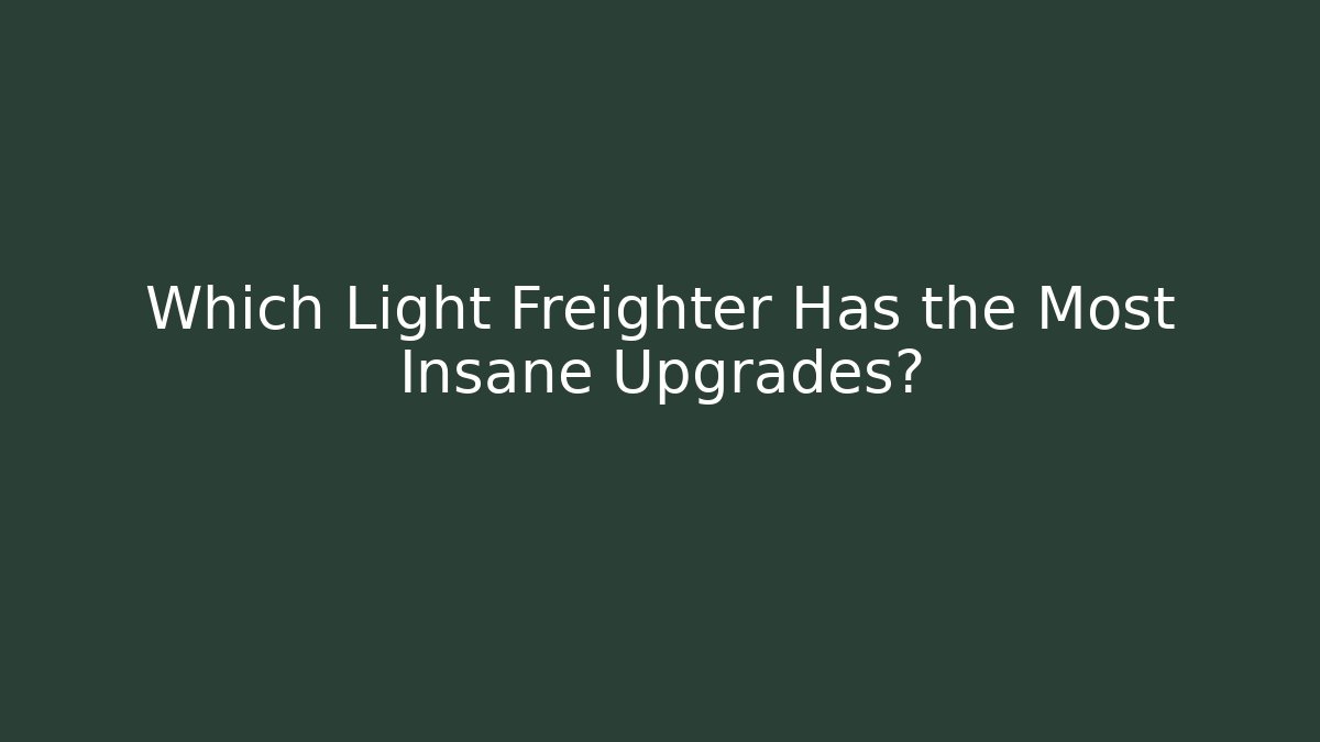 Which Light Freighter Has the Most Insane Upgrades?