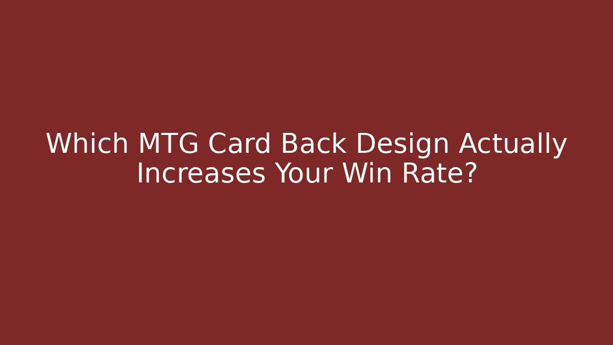 Which MTG Card Back Design Actually Increases Your Win Rate?