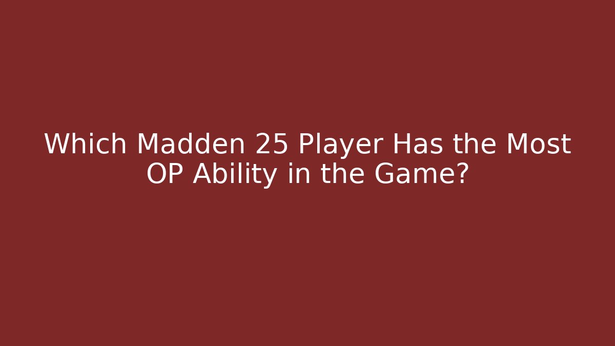 Which Madden 25 Player Has the Most OP Ability in the Game?