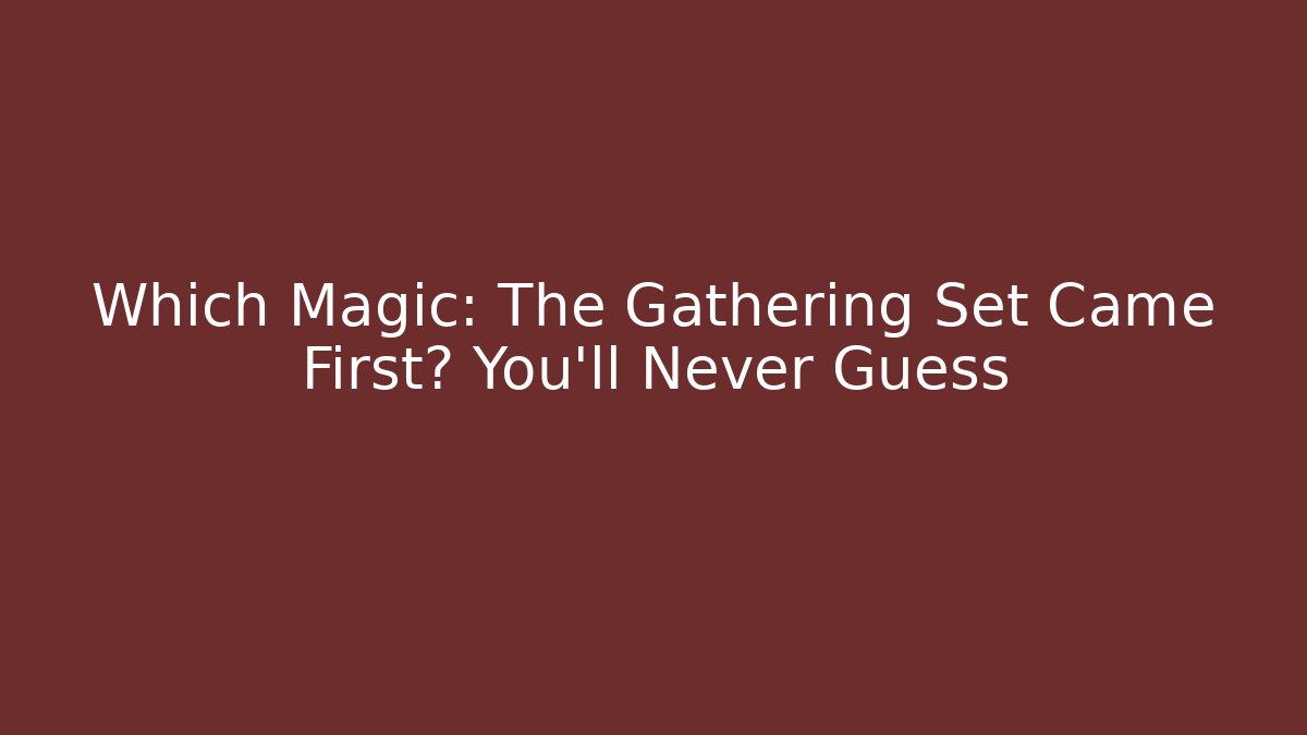 Which Magic: The Gathering Set Came First? You'll Never Guess
