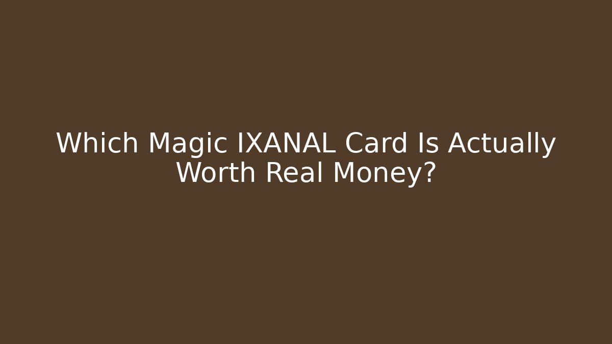 Which Magic IXANAL Card Is Actually Worth Real Money?