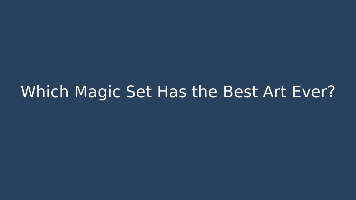 Which Magic Set Has the Best Art Ever? - Vintage E-Juice