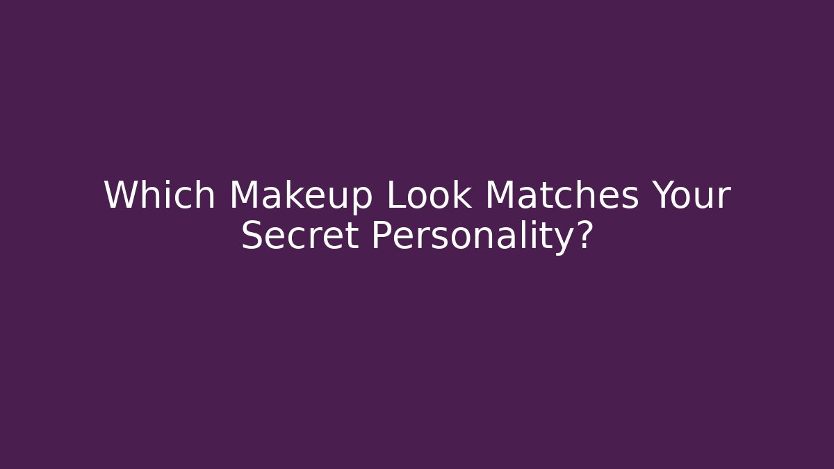 Which Makeup Look Matches Your Secret Personality?