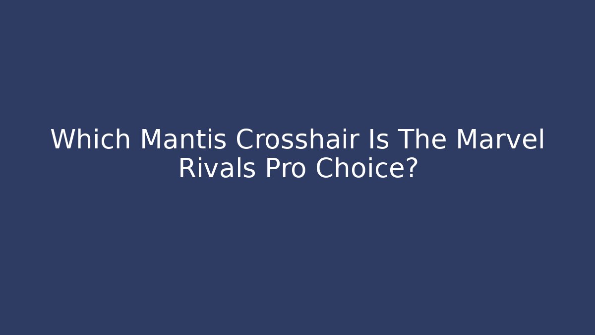 Which Mantis Crosshair Is The Marvel Rivals Pro Choice?