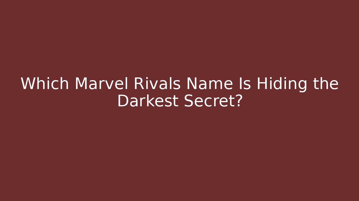 Which Marvel Rivals Name Is Hiding the Darkest Secret?