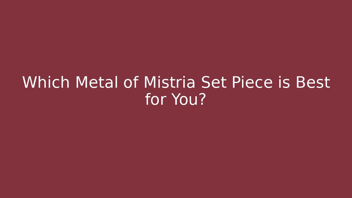 Which Metal of Mistria Set Piece is Best for You?
