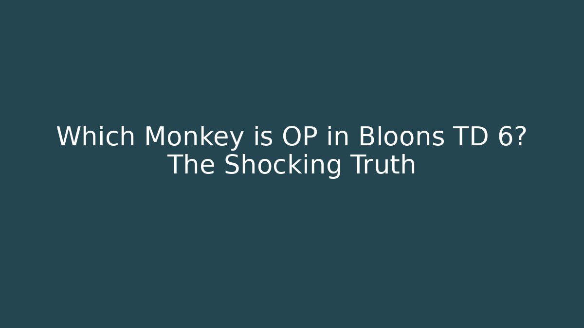 Which Monkey is OP in Bloons TD 6? The Shocking Truth