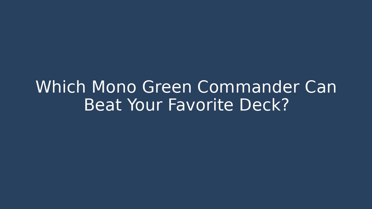 Which Mono Green Commander Can Beat Your Favorite Deck?