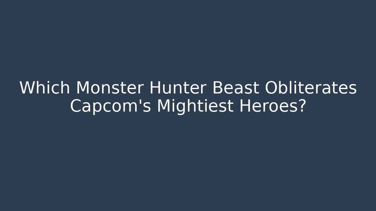 Which Monster Hunter Beast Obliterates Capcom's Mightiest Heroes?