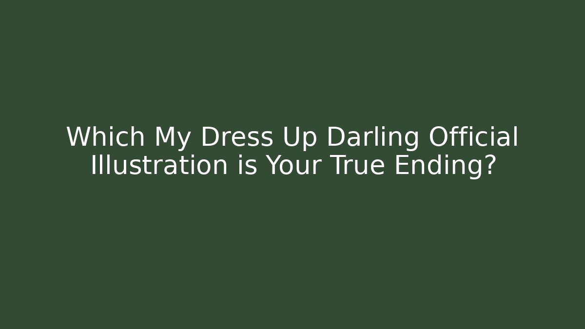 Which My Dress Up Darling Official Illustration is Your True Ending?