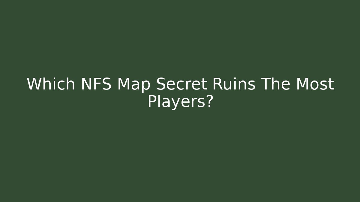 Which NFS Map Secret Ruins The Most Players?