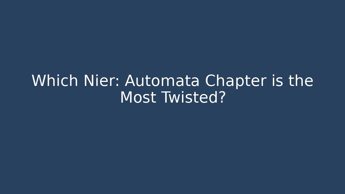 Which Nier: Automata Chapter is the Most Twisted? - Vintage E-Juice