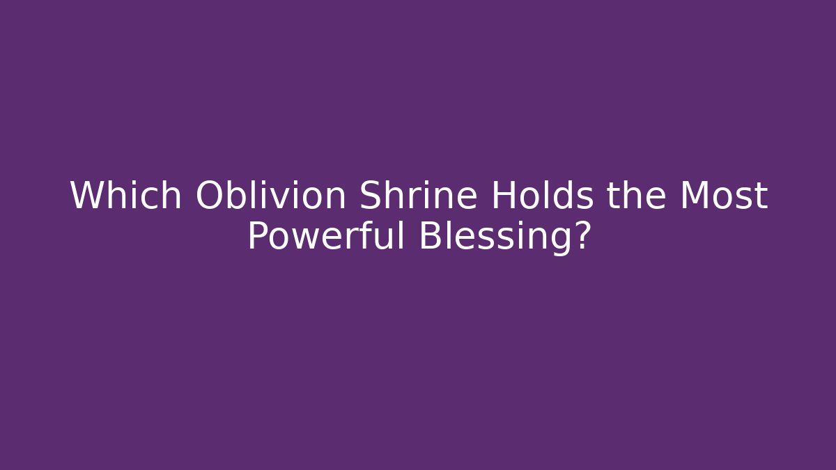 Which Oblivion Shrine Holds the Most Powerful Blessing?